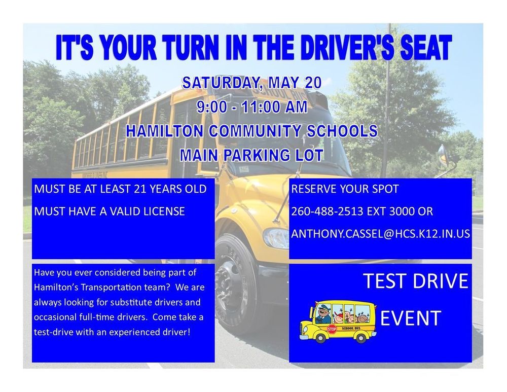 it's your turn in the driver's seat saturday may 20 9 to 10 AM hamilton community schools main parking lot must be at least 21 years old must have a valid license reserve your spot calling 260-488-2513 ext 3000 or anthony.cassel@hcs.k12.in.us